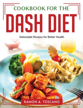 Cookbook for the DASH Diet: Delectable Recipes for Better Health