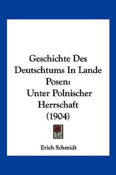 Paperback Geschichte Des Deutschtums In Lande Posen: Unter Polnischer Herrschaft (1904) [German] Book