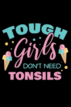 Paperback Notebook: Tough Girls Don't Need Tonsils Tonsil Removal Ice Cream Black Lined Journal Writing Diary - 120 Pages 6 x 9 Book