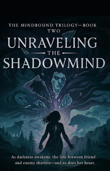 Unraveling the Shadowmind: As darkness awakens, the line between friend and enemy shatters—and so does her heart. (The Mindbound Trilogy)