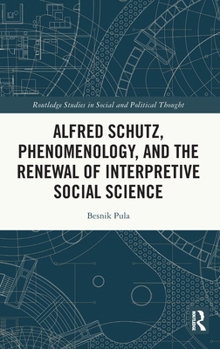 Hardcover Alfred Schutz, Phenomenology, and the Renewal of Interpretive Social Science Book