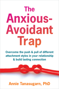 Paperback The Anxious-Avoidant Trap: Overcome the Push and Pull of Different Attachment Styles in Your Relationship and Build Lasting Connection Book