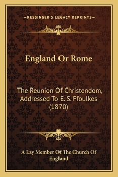 Paperback England Or Rome: The Reunion Of Christendom, Addressed To E. S. Ffoulkes (1870) Book