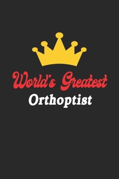 World's Greatest Orthoptist Notebook - Funny Orthoptist Journal Gift: Future Orthoptist Student Lined Notebook / Journal Gift, 120 Pages, 6x9, Soft Cover, Matte Finish