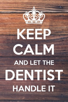 Paperback Keep Calm and Let The Dentist Handle It: 6x9" Dot Bullet Notebook/Journal Funny Gift Idea Book