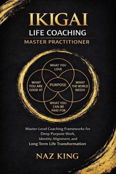 Paperback Ikigai Life Coaching Master Practitioner: Master-Level Coaching Frameworks for Deep Purpose Work, Identity Alignment, and Long-Term Life Transformation (Ikigai Life Coaching Series) Book