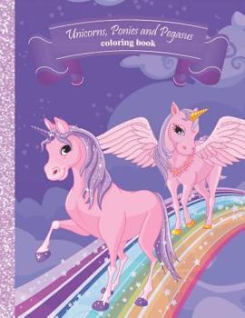 Paperback Unicorns, Ponies and Pegasus Coloring Book: Magic Creatures Coloring Pages for Kids Ages 3-10 Book