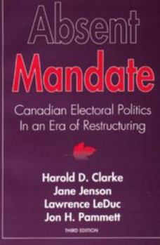 Absent Mandate: Canadian Electoral Politics in An Era of Restructuring
