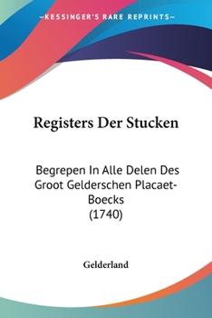 Paperback Registers Der Stucken: Begrepen In Alle Delen Des Groot Gelderschen Placaet-Boecks (1740) [Chinese] Book