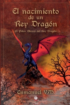 Paperback El nacimiento de un Rey Dragón: El polen blanco del Rey Dragón [Spanish] Book