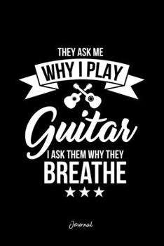 Journal: Dot Grid Journal - Ask Me Why I Play Guitar Ask Them Why Funny Christmas Gift - Black Dotted Diary, Planner, Gratitude, Writing, Travel, Goal, Bullet Notebook