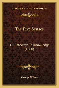 Paperback The Five Senses: Or Gateways To Knowledge (1860) Book