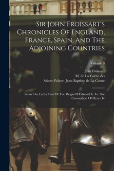Paperback Sir John Froissart's Chronicles Of England, France, Spain, And The Adjoining Countries: From The Latter Part Of The Reign Of Edward Ii. To The Coronat Book