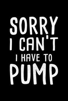 Paperback Sorry I Can't I Have To Pump: Lined A5 Notebook for SSorry I Can't Journal Book