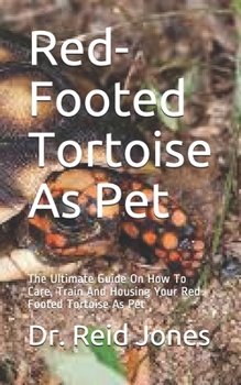 Paperback Red-Footed Tortoise As Pet: The Ultimate Guide On How To Care, Train And Housing Your Red-Footed Tortoise As Pet Book
