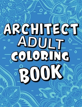 Paperback Architect Adult Coloring Book: Humorous, Relatable Adult Coloring Book With Architect Problems Perfect Gift For Architects For Stress Relief & Relaxa Book