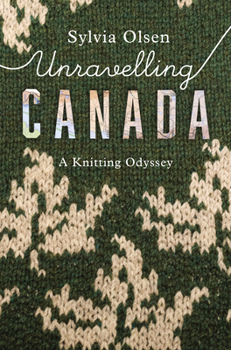 Paperback Unravelling Canada: A Knitting Odyssey Book