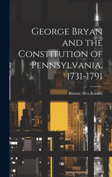 Hardcover George Bryan and the Constitution of Pennsylvania, 1731-1791 Book