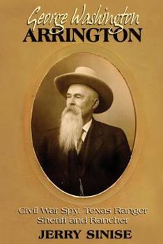 Paperback George Washington Arrington: Civil War Spy, Texas Ranger, Sheriff, and Rancher: A Biography Book