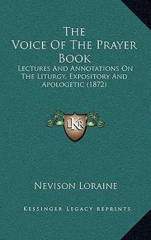 Paperback The Voice Of The Prayer Book: Lectures And Annotations On The Liturgy, Expository And Apologetic (1872) Book