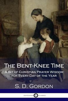 Paperback The Bent-Knee Time: A Bit of Christian Prayer Wisdom for Every Day of the Year Book