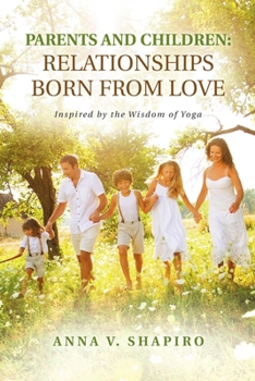 Paperback Parents and Children: Relationships Born from Love: Inspired by the Wisdom of Yoga Book