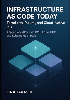 Paperback Infrastructure as Code Today: TERRAFORM, PULUMI, AND CLOUD-NATIVE IAC: Applied workflows for AWS, Azure, GCP, and Kubernetes at scale Book