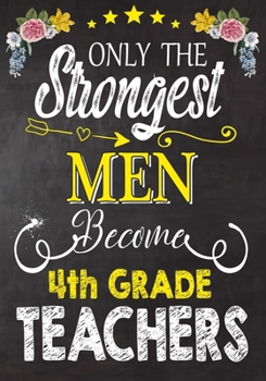 Paperback Only the strongest men become 4th Grade Teachers: Teacher Notebook, Journal or Planner for Teacher Gift, Thank You Gift to Show Your Gratitude During Book