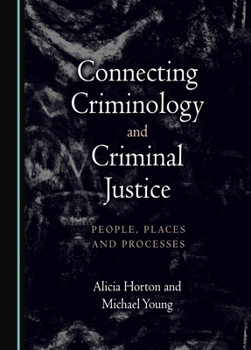 Connecting Criminology and Criminal Justice: People, Places and Processes