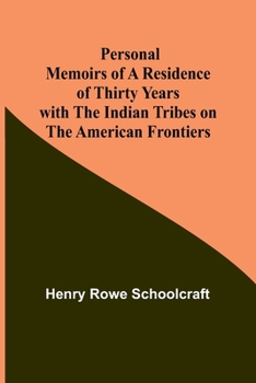 Personal Memoirs of a Residence of Thirty Years with the Indian Tribes on the American Frontiers, 1812 to 1842