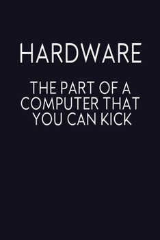 Paperback Hardware The Part Of A Computer That You Can Kick: Blank Lined Journal, Funny Notebook, Diary, Coworkers Gifts Book