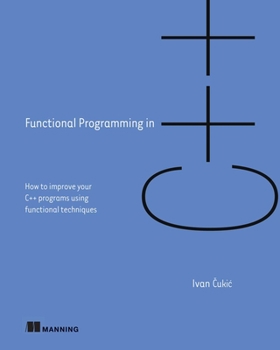 Paperback Functional Programming in C++: How to Improve Your C++ Programs Using Functional Techniques Book
