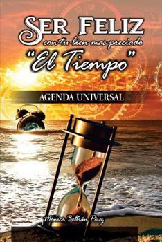 Paperback Agenda Universal -- (Ser Feliz Con Tu Bien Más Preciado El Tiempo): Agenda Interactiva Y Personal Para Motivarte, Inspirarte Y Reflexionar Sobre Las P [Spanish] Book