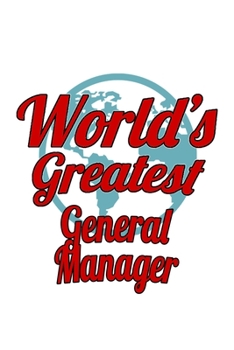 World's Greatest General Manager: Best General Manager Notebook, General Managing/Organizer Journal Gift, Diary, Doodle Gift or Notebook | 6 x 9 Compact Size, 109 Blank Lined Pages
