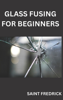 Paperback Glass Fusing for Beginners: Step by Step Guide for Glass Fusing Book