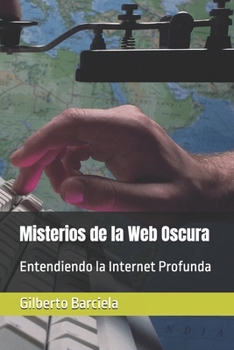 Misterios de la Web Oscura: Entendiendo la Internet Profunda (Spanish Edition)