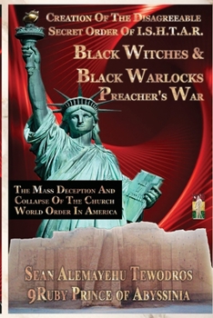 Paperback The Creation Of The Disagreeable Secret Order Of I.S.H.T.A.R. BLACK WITCHES & BLACK WARLOCKS PREACHER'S WAR: The Mass Deception And Collapse Of The Ch Book