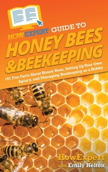 Hardcover HowExpert Guide to Honey Bees & Beekeeping: 101 Fun Facts About Honey Bees, Setting Up Your Own Apiary, and Managing Beekeeping as a Hobby Book