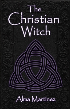 Paperback The Christian Witch: Beginners Guide to Christian Witchcraft and Ritualistic Magic Book
