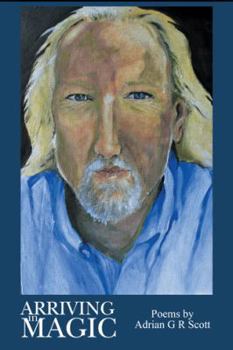 Paperback Arriving in Magic: Poems by Adrian G R Scott Book