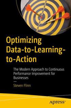 Paperback Optimizing Data-To-Learning-To-Action: The Modern Approach to Continuous Performance Improvement for Businesses Book