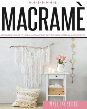 Paperback Macrame: A Beginner's Guide To Learn Macramè And Easy Modern Patterns And Projects Book