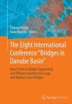 Paperback The Eight International Conference Bridges in Danube Basin: New Trends in Bridge Engineering and Efficient Solutions for Large and Medium Span Bridges Book