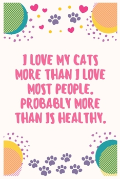 Paperback I love my cats more than I love most people. Probably more than is healthy: Cat Lover Notebook Journal 6 x 9Inches 100 Lined Blank Pages Book