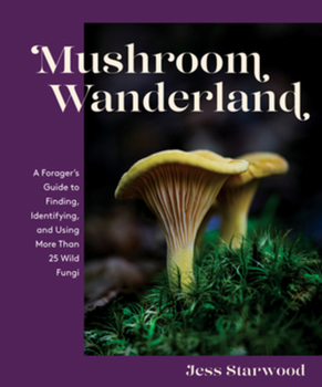 Hardcover Mushroom Wanderland: A Forager's Guide to Finding, Identifying, and Using More Than 25 Wild Fungi Book
