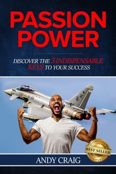 Paperback Passion Power: Discover the 3 Indispensable Keys to Your Success: Discover the 3 Indespensable Keys to Your Success Book