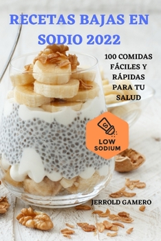 Paperback Recetas Bajas En Sodio 2022: 100 Comidas Fáciles Y Rápidas Para Tu Salud [Spanish] Book