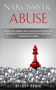 Paperback Narcissistic Abuse: Secrets and Answers About Narcissism to Find Out the Recovery of Your Relationship - A Helpful Guide to Be Codependent Book