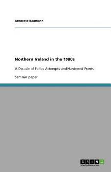 Paperback Northern Ireland in the 1980s: A Decade of Failed Attempts and Hardened Fronts Book