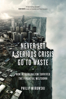 Paperback Never Let a Serious Crisis Go to Waste: How Neoliberalism Survived the Financial Meltdown Book